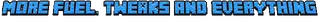 More Fuel, Tweaks, and Everything Mod
