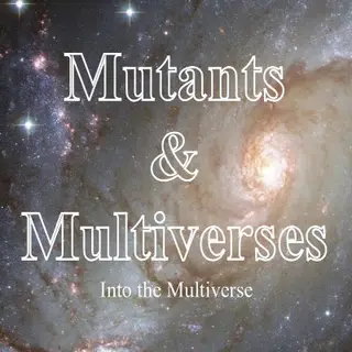 Mutants & Multiverses