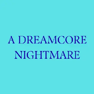 A DREAMCORE NIGHTMARE