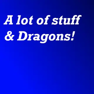 A Lot of stuff & Dragons!