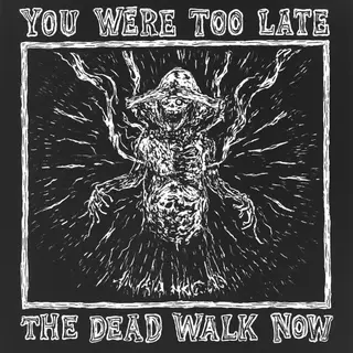 You Were Too Late – The Dead Walk Now
