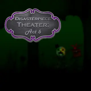 Disasterpiece Theater: Act 6