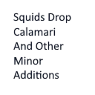 Squids Drop Calamari And Other Minor Additions
