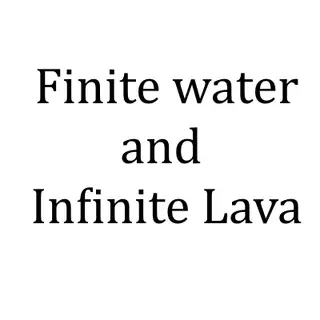 Finite Water & Infinite Lava