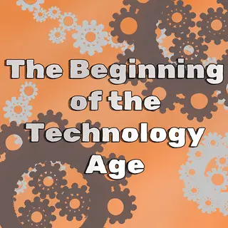 The Beginning of the Technology Age