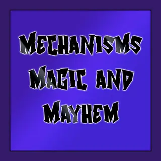 Mechanisms, Magic and Mayhem