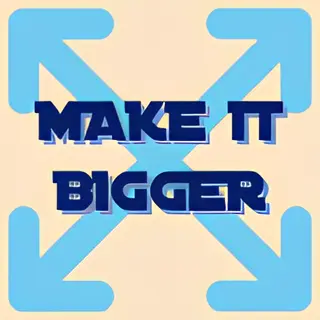 Make it Bigger