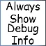 Always Show Debug Info