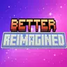 Better Reimagined