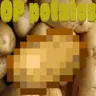 OP Potatos