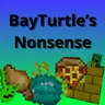 BayTurtle's Nonsense
