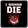 I Wanna Die