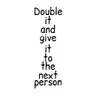 Double It And Give It To The Next Person
