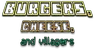 Burgers, Cheese, and Villagers