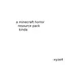 a minecraft horror resource pack.. kinda