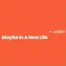 Maybe In a New Life