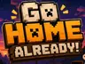 Go Home Already!!!